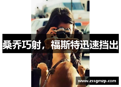 桑乔巧射，福斯特迅速挡出　